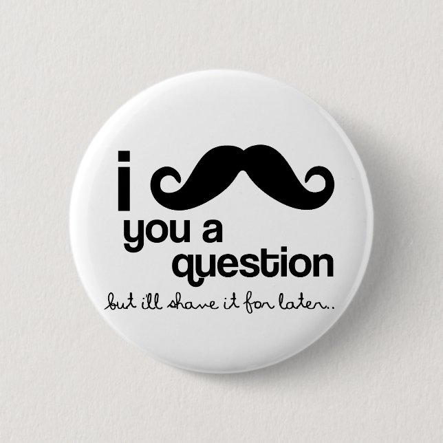 Badge Rond 5 Cm moustache i vous un bouton de question (Devant)