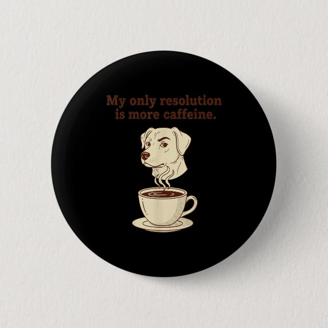 Badge Rond 5 Cm My Only Resolution Is More Caffeine Funny Dog Coff (Devant)