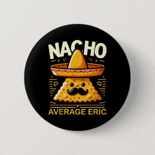 Badge Rond 5 Cm Nacho Moyenne Eric Nom personnalisé Funny Mexicain