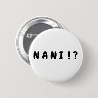 Badge Rond 5 Cm "Nani ! ?" Bouton