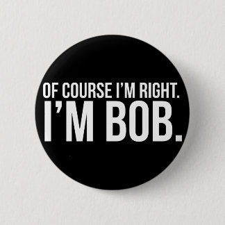 Badge Rond 5 Cm Naturellement j'ai raison. Je suis BOB