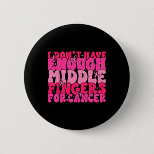 Badge Rond 5 Cm N'Avez Pas Assez De Doigts Moyens Pour Le Cancer D