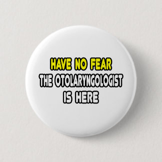 Badge Rond 5 Cm N'Ayez Pas Peur, L'Otolaryngologue Est Ici