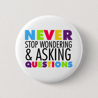Badge Rond 5 Cm Ne jamais cesser de se demander et de poser des qu