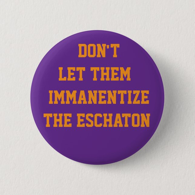 BADGE ROND 5 CM NE LAISSEZ PAS L'ESCHATON S'IMMANENTISER (Devant)