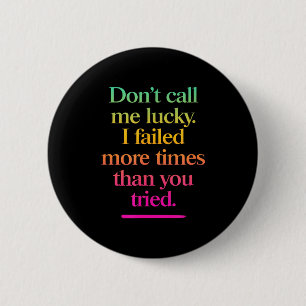 Badge Rond 5 Cm Ne m'appelez pas chanceux - Citation de motivation