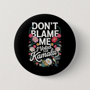 Badge Rond 5 Cm Ne me blâmez pas, j'ai voté pour elle Anti Trump j