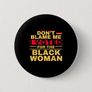 Badge Rond 5 Cm Ne me blâmez pas, j'ai voté pour la femme noire