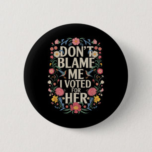 Badge Rond 5 Cm Ne Me Blâmez Pas J'Ai Voté Pour Son Anti-Trump J'A