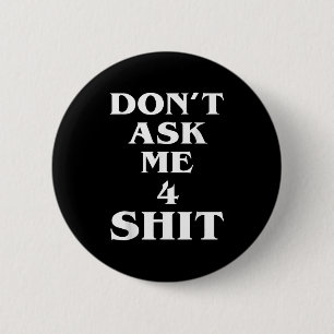 Badge Rond 5 Cm Ne me demande pas 4 Shi.t Citation drôle pour homm