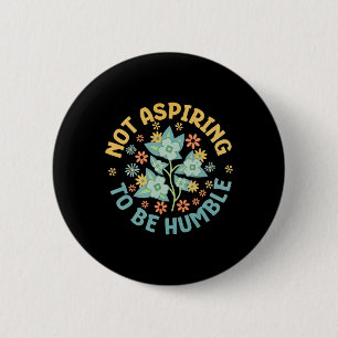 Badge Rond 5 Cm Ne Pas Aspirer À Être Humble Feministe Pouvoir Fém