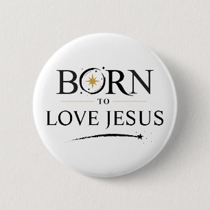 Badge Rond 5 Cm Né pour aimer Jésus - Personnalisation de bouton