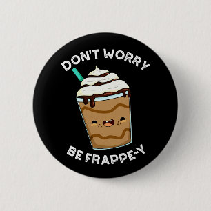 Badge Rond 5 Cm Ne t'inquiète pas, sois Frappey Frappuccino Pun Fo