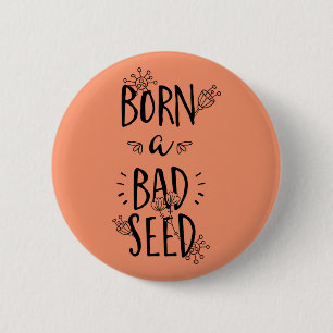 Badge Rond 5 Cm Né une mauvaise semence