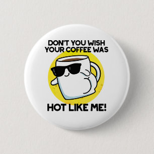 Badge Rond 5 Cm Ne veux-tu pas que ton café soit chaud comme moi ?