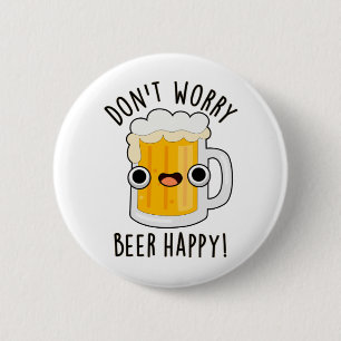 Badge Rond 5 Cm Ne vous inquiétez pas Bière Happy Drôle Drink Pun