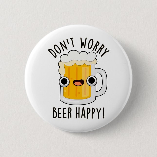 Badge Rond 5 Cm Ne vous inquiétez pas Bière Happy Drôle Drink Pun (Devant)