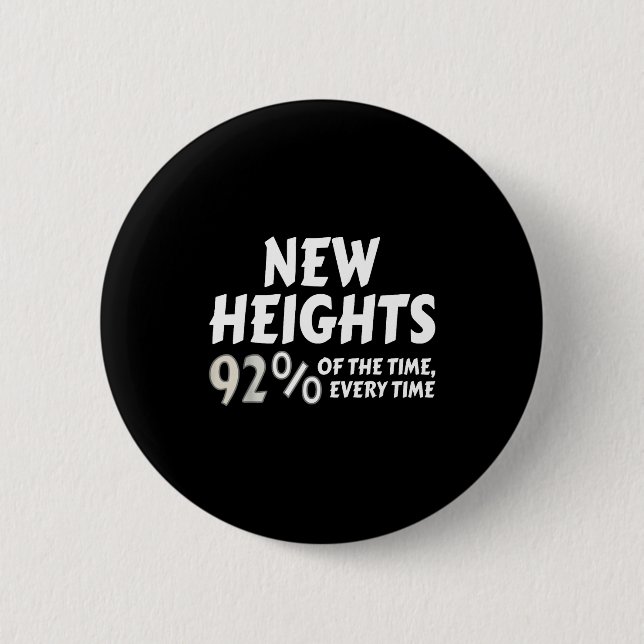 Badge Rond 5 Cm New Heights 92% Of The Time Every Time - Funny  (Devant)