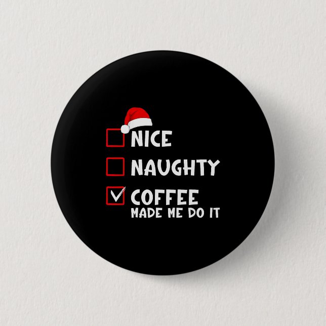 Badge Rond 5 Cm Nice Naughty Coffee Made Me Do It Funny Christmas  (Devant)