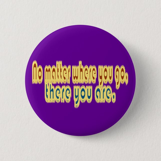 Badge Rond 5 Cm N'importe où vous allez là vous êtes conception (Devant)