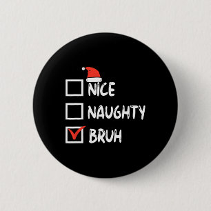 Badge Rond 5 Cm Noël Nice Naughty Bruh Funny Liste de Noël Femmes