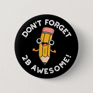 Badge Rond 5 Cm N'oubliez pas 2B Awesome amusant crayon pun sombre