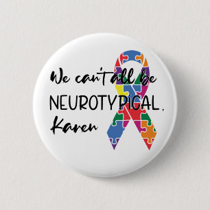 Badge Rond 5 Cm Nous ne pouvons pas tous être Neurotypique Karen d