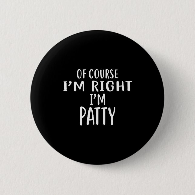 Badge Rond 5 Cm Of Course I'm Right, I'm Patty Novelty Humor  (Devant)