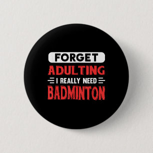 Badge Rond 5 Cm Oublier Adulte J'Ai Vraiment Besoin De Badminton D