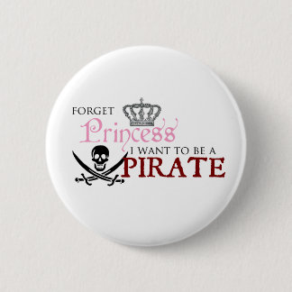 Badge Rond 5 Cm "Oubliez la princesse, je veulent être un pirate "