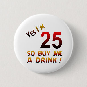Badge Rond 5 Cm Oui j'ai 25 ans ainsi achetez-moi une boisson !
