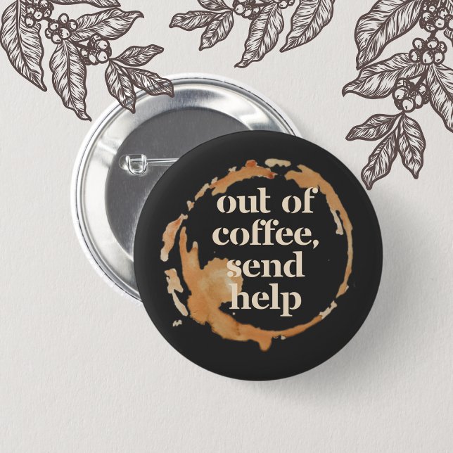 Badge Rond 5 Cm Out of Coffee Send Help Funny Caffeine Addict (Créateur téléchargé)
