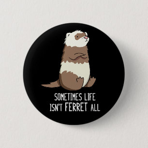 Badge Rond 5 Cm Parfois la vie n'est pas Ferret Tous les animaux j