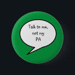 Badge Rond 5 Cm Parle-moi, pas mon PA, handicap, vert<br><div class="desc">Éliminez les barrières et ne donnez à personne la chance de vous parler comme si vous n’étiez pas là avec notre ‘ Parlez-moi, pas avec mon pin's PA. J'ai dessiné l'épingle en vert de forêt, cependant, vous pouvez changer la couleur arrière - plan à n'importe quelle couleur que vous voulez!...</div>