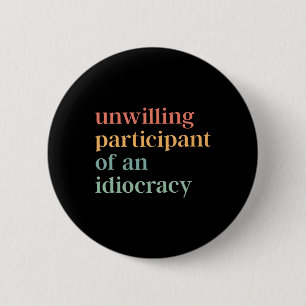 Badge Rond 5 Cm Participant réticent d'un politique Idiocracy An