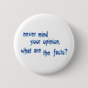 Badge Rond 5 Cm Peu importe votre opinion, quels sont les faits ?