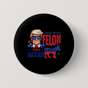 Badge Rond 5 Cm Plutôt Voter Pour Felon Plutôt Qu'Un Jack 1