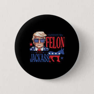 Badge Rond 5 Cm Plutôt Voter Pour Un Felon Que Pour Une Amérique J