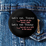 Badge Rond 5 Cm Ponctuation amusante Grammaire amoureux Timmy Humo<br><div class="desc">Ce bouton hilarant pour les écrivains, les éditeurs, les bibliothécaires, les professeurs d'anglais et les snobs de grammaire illustre l'importance de la ponctuation. Quand vous appelez Timmy pour dîner, vous avez besoin d'une virgule. Quand vous composez pour cannibaliser Timmy sur un radeau de sauvetage, laissez la virgule derrière. Timmy sera...</div>