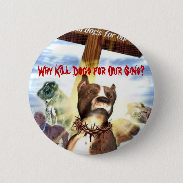 Badge Rond 5 Cm Pourquoi chiens de mise à mort pour nos péchés ? (Devant)