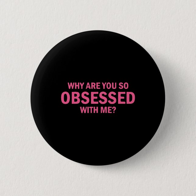 Badge Rond 5 Cm Pourquoi Es-Tu Si Obsédée Par Moi ? (Devant)