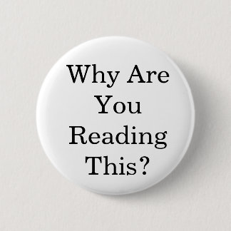 Badge Rond 5 Cm Pourquoi êtes-vous lisant ceci ?
