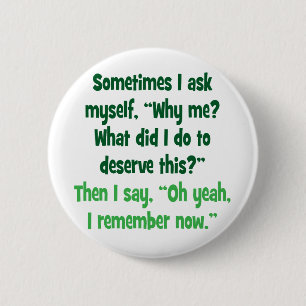Badge Rond 5 Cm Pourquoi je ? Queest-ce que j'ai fait pour mériter