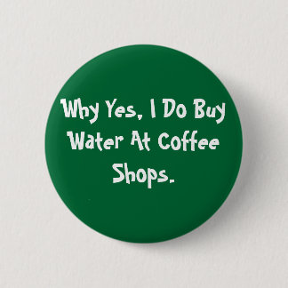 Badge Rond 5 Cm Pourquoi oui, j'achète l'eau aux café-restaurants