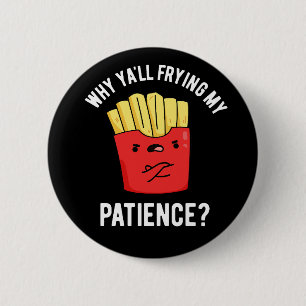 Badge Rond 5 Cm Pourquoi Vous Frilisez Ma Patience Fries Pun Dark