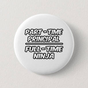 Badge Rond 5 Cm Principal à temps partiel...Ninja à temps plein