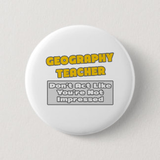 Badge Rond 5 Cm Professeur de géographie .. Vous êtes impressionné