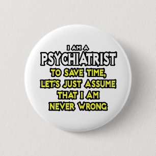 Badge Rond 5 Cm Psychiatre...Supposons Que Je Ne Me Trompe Jamais
