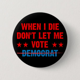 Badge Rond 5 Cm Quand je mourrai, ne me laissez pas voter démocra