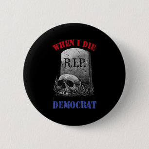 Badge Rond 5 Cm Quand je mourrai, ne me laissez pas voter démocrat